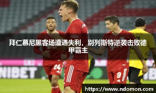 拜仁慕尼黑客场遭遇失利，别列斯特逆袭击败德甲霸主