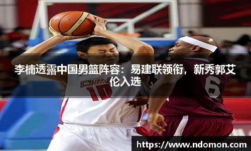 李楠透露中国男篮阵容：易建联领衔，新秀郭艾伦入选