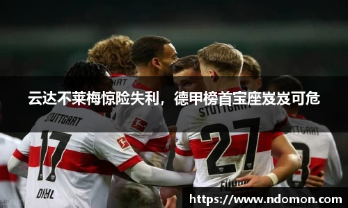 云达不莱梅惊险失利，德甲榜首宝座岌岌可危