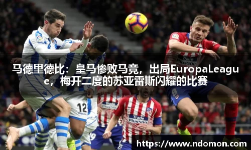 马德里德比：皇马惨败马竞，出局EuropaLeague，梅开二度的苏亚雷斯闪耀的比赛